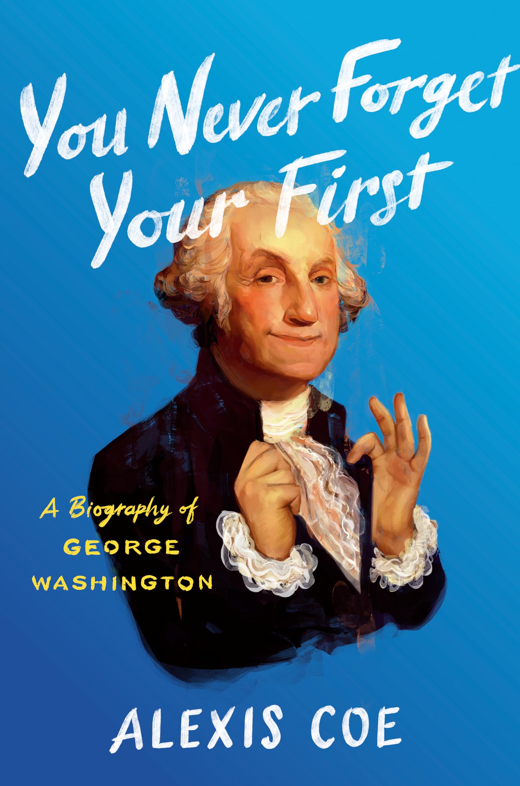 You Never Forget Your First: A Biography Of George Washington