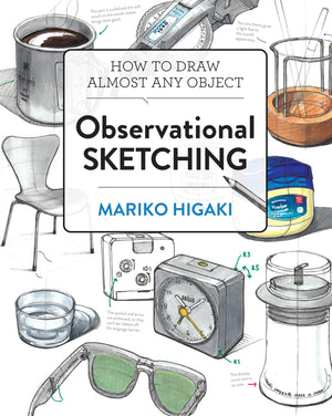 Observational Sketching: Hone Your Artistic Skills By Learning How To Observe And Sketch Everyday Objects