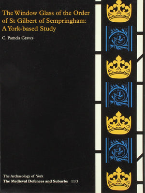 The Window Glass of the Order of St Gilbert of Sempringham: A Yorkbased Survey,New