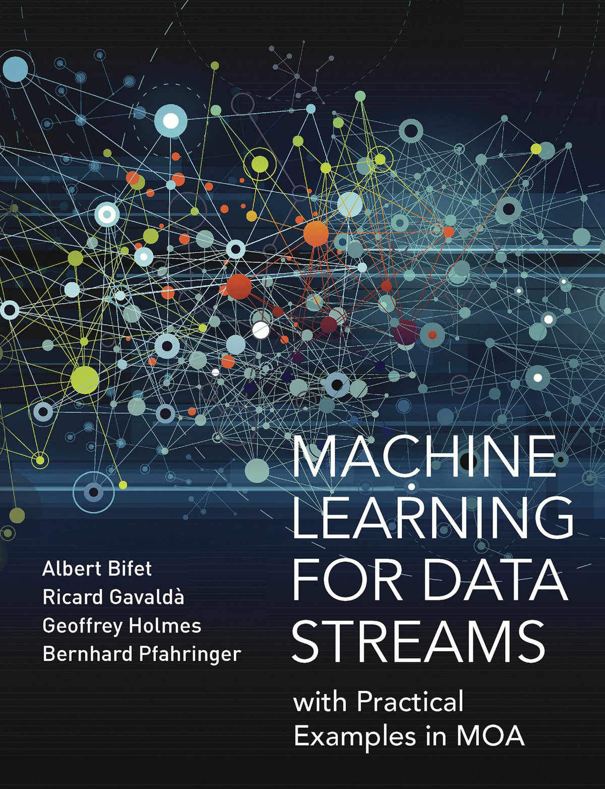 Machine Learning for Data Streams: with Practical Examples in MOA (Adaptive Computation and Machine Learning series)