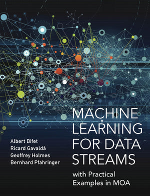 Machine Learning for Data Streams: with Practical Examples in MOA (Adaptive Computation and Machine Learning series)