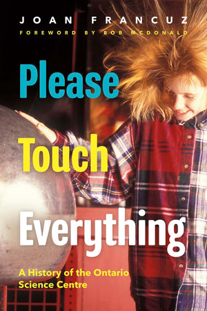 Please Touch Everything: A History Of The Ontario Science Centre