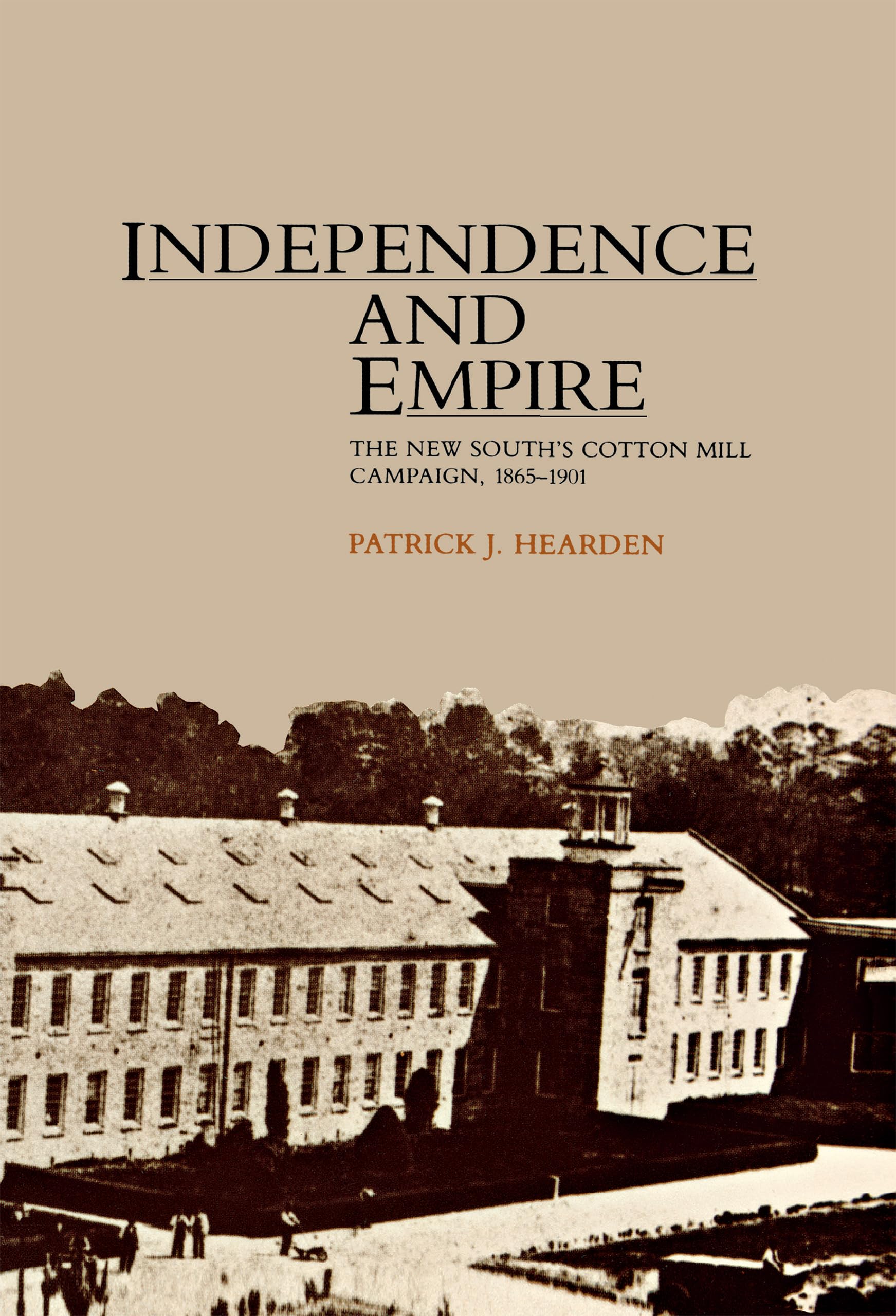 Independence And Empire: The New South'S Cotton Mill Campaign, 18651901,Used