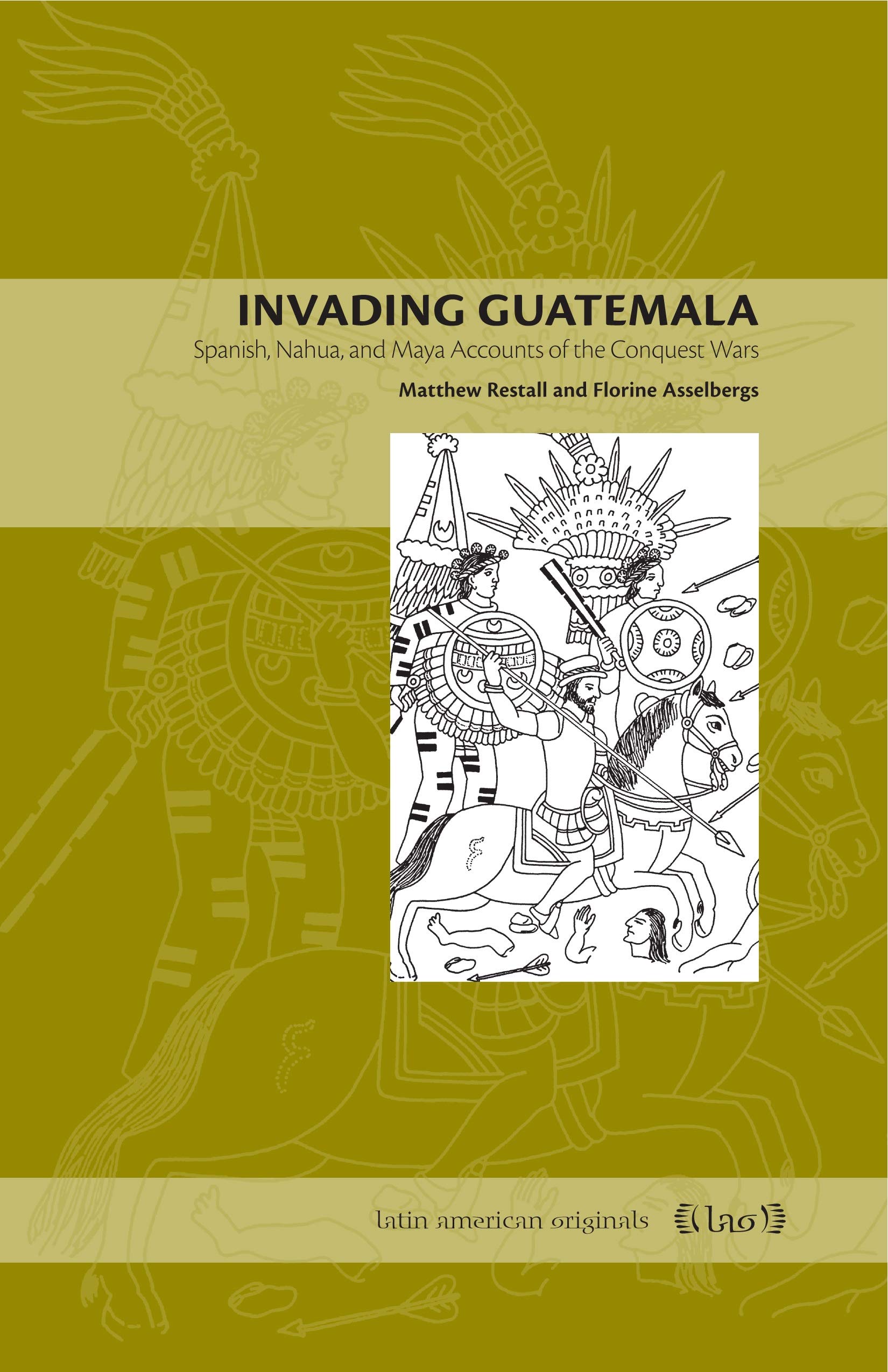Invading Guatemala: Spanish, Nahua, And Maya Accounts Of The Conquest Wars,New