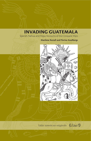 Invading Guatemala: Spanish, Nahua, And Maya Accounts Of The Conquest Wars,New