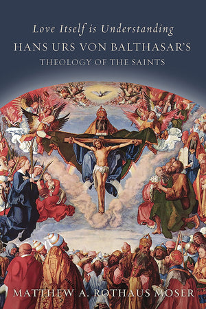 Love Itself is Understanding: Hans Urs von Balthasar's Theology of the Saints,Used