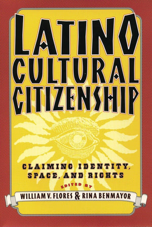 Latino Cultural Citizenship: Claiming Identity, Space, and Rights,New