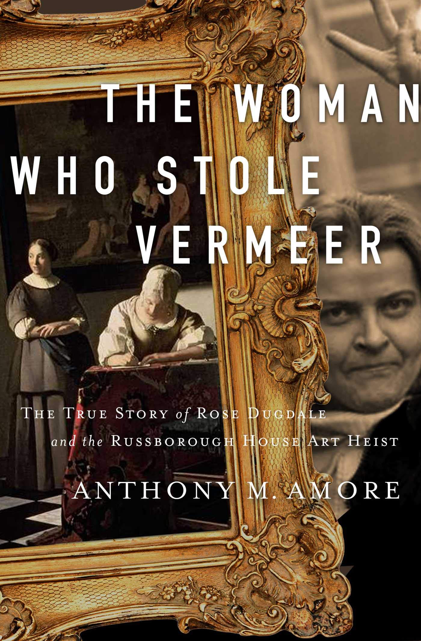 The Woman Who Stole Vermeer: The True Story of Rose Dugdale and the Russborough House Art Heist,Used
