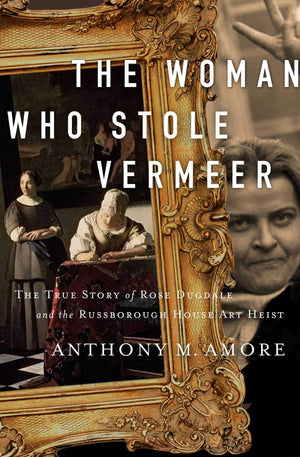 The Woman Who Stole Vermeer: The True Story of Rose Dugdale and the Russborough House Art Heist,Used