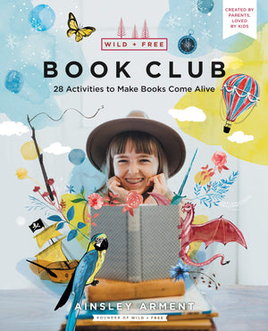 Wild And Free Book Club: 28 Activities To Make Books Come Alive,New