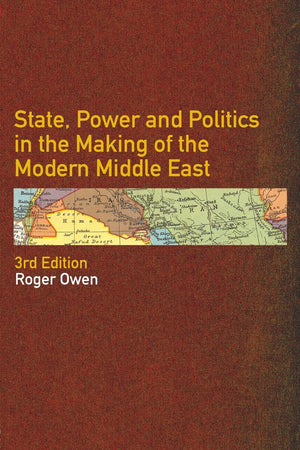 State, Power and Politics in the Making of the Modern Middle East