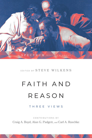 Faith And Reason: Three Views (Spectrum Multiview Book Series),New