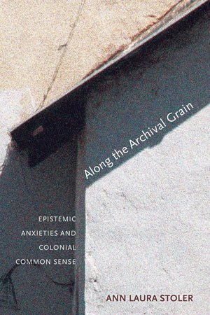 Along the Archival Grain: Epistemic Anxieties and Colonial Common Sense,Used