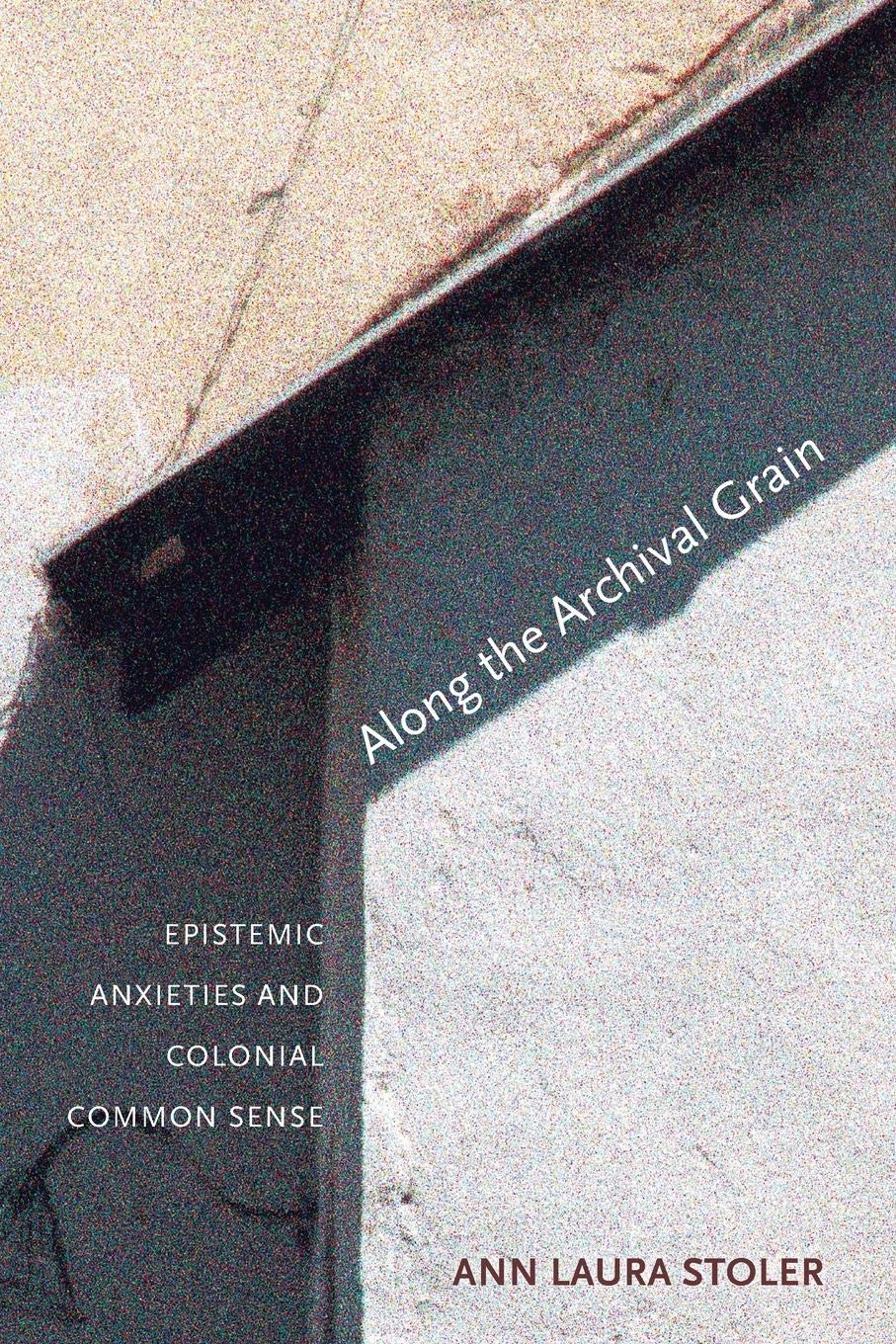 Along the Archival Grain: Epistemic Anxieties and Colonial Common Sense,Used