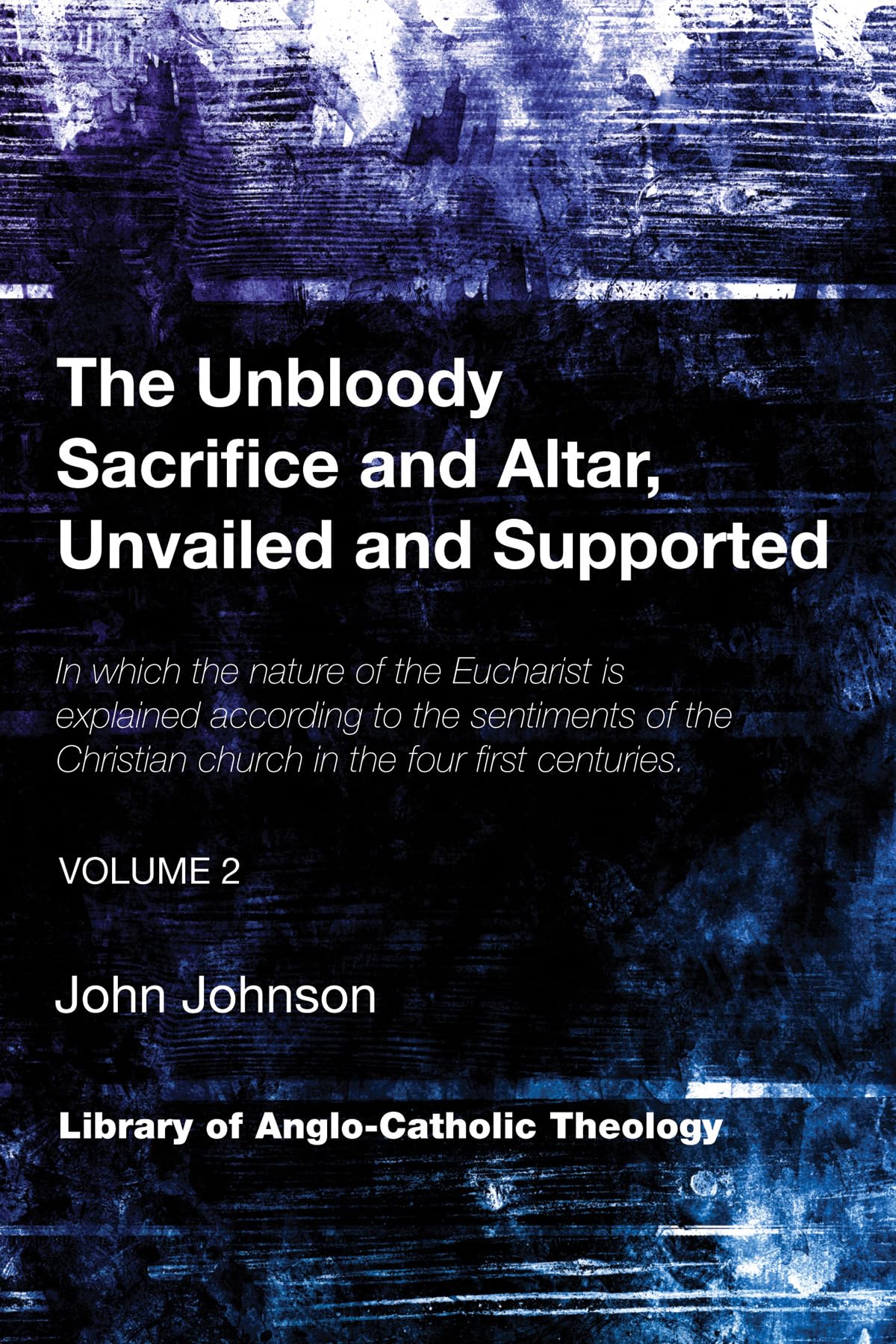 The Unbloody Sacrifice And Altar, Unvailed And Supported: In Which The Nature Of The Eucharist Is Explained According To The Sen,Used