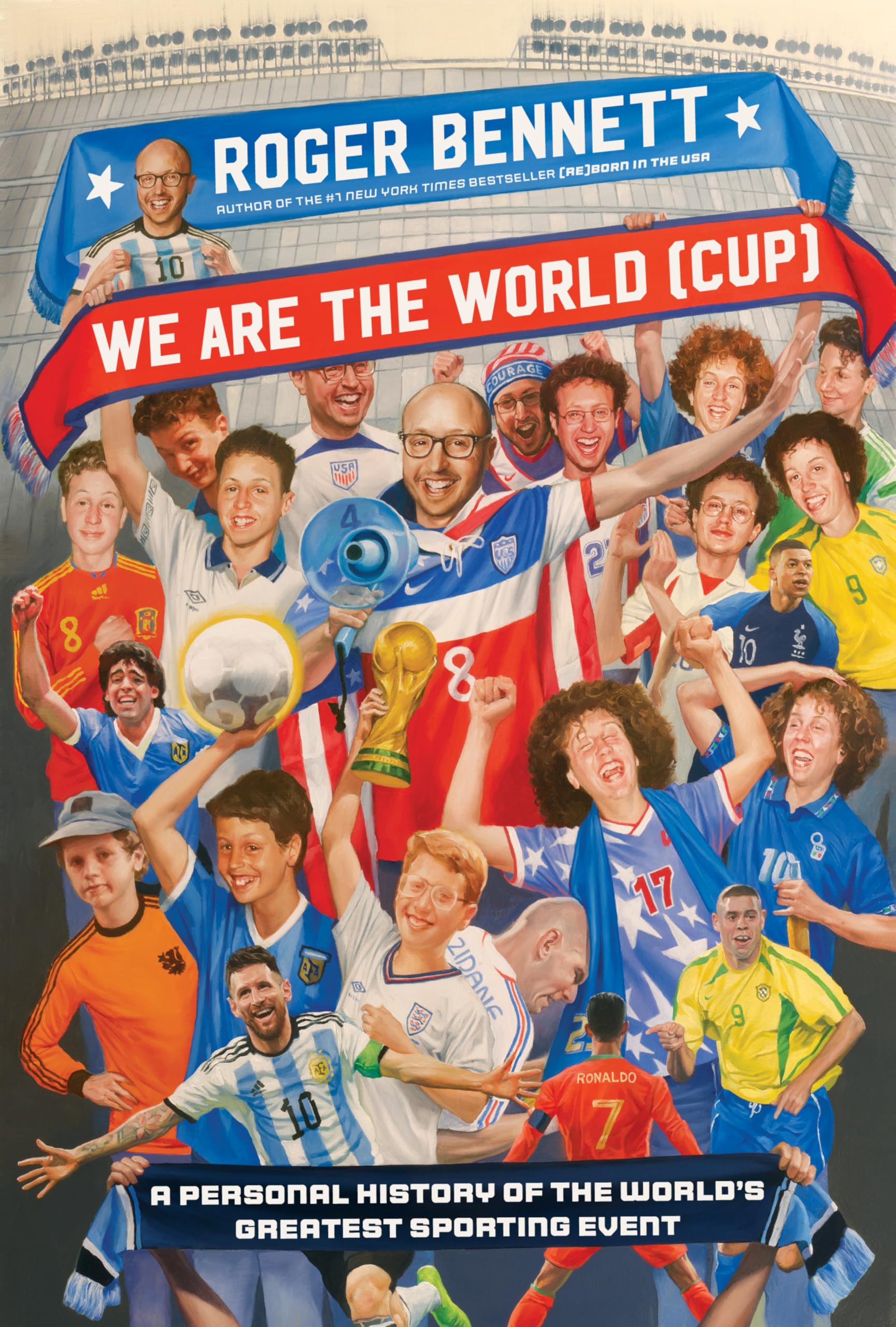 We Are The World (Cup): A Personal History Of The WorldS Greatest Sporting Event