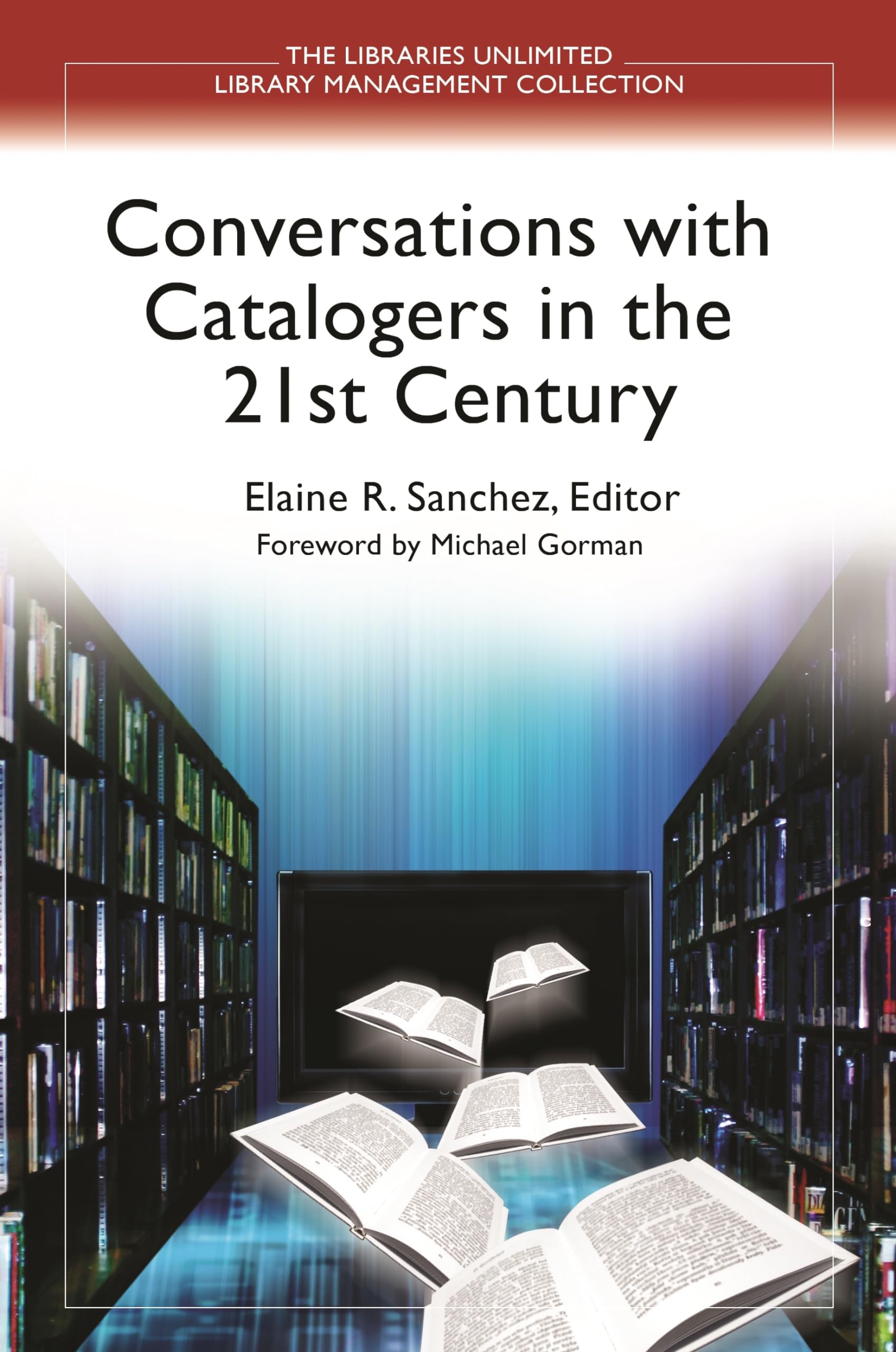 Conversations with Catalogers in the 21st Century (Libraries Unlimited Library Management Collection),New