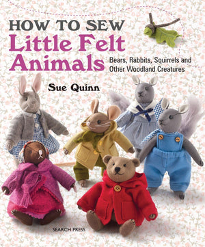 How To Sew Little Felt Animals: Bears, Rabbits, Squirrels And Other Woodland Creatures