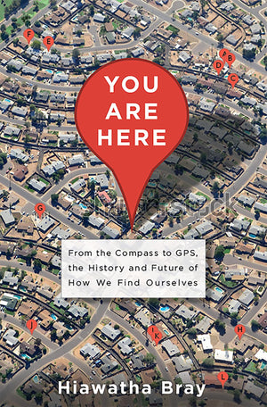 You Are Here: From The Compass To Gps, The History And Future Of How We Find Ourselves