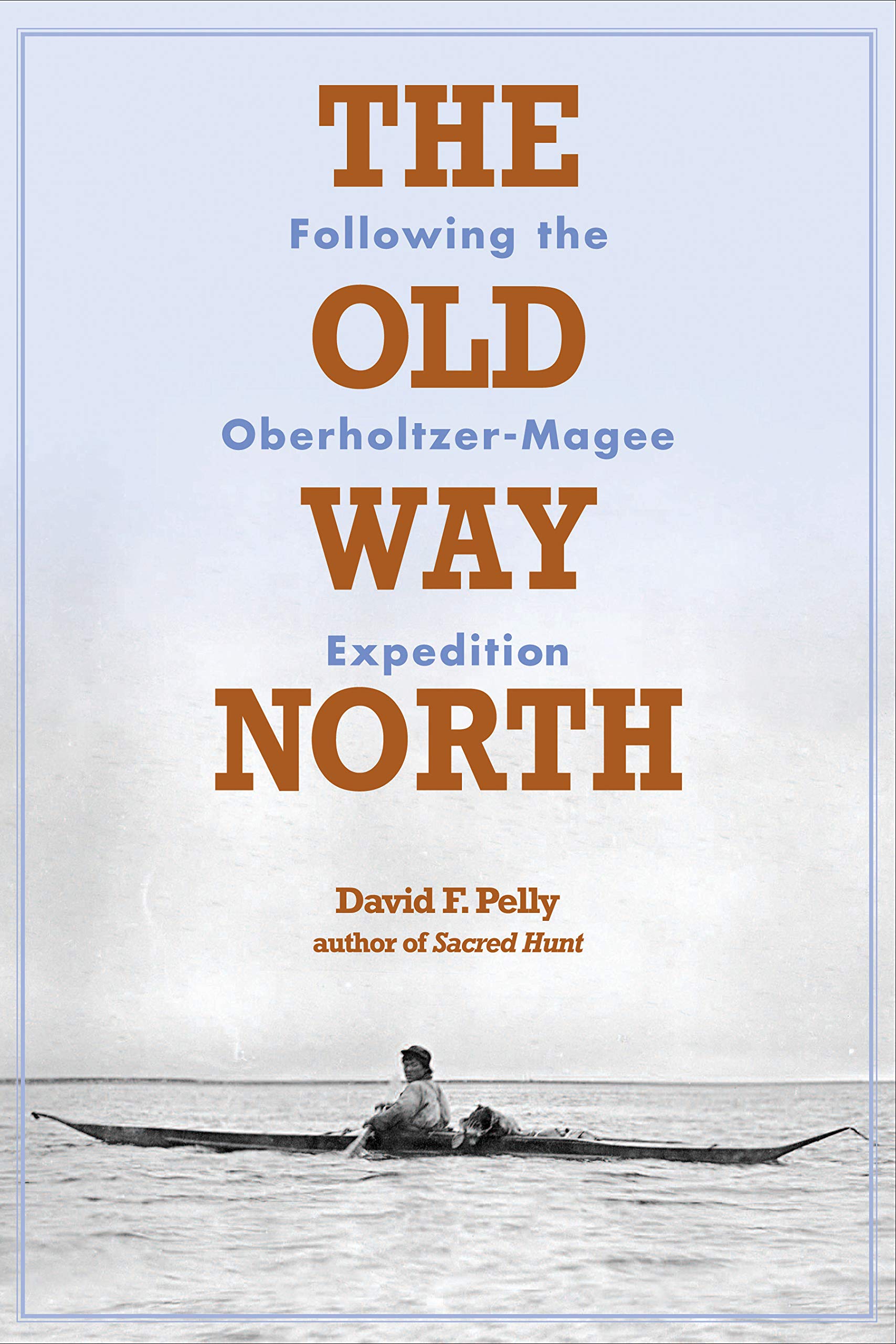 The Old Way North: Following the OberholtzerMagee Expedition,Used