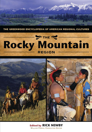 The Rocky Mountain Region: The Greenwood Encyclopedia Of American Regional Cultures (Volume 6)