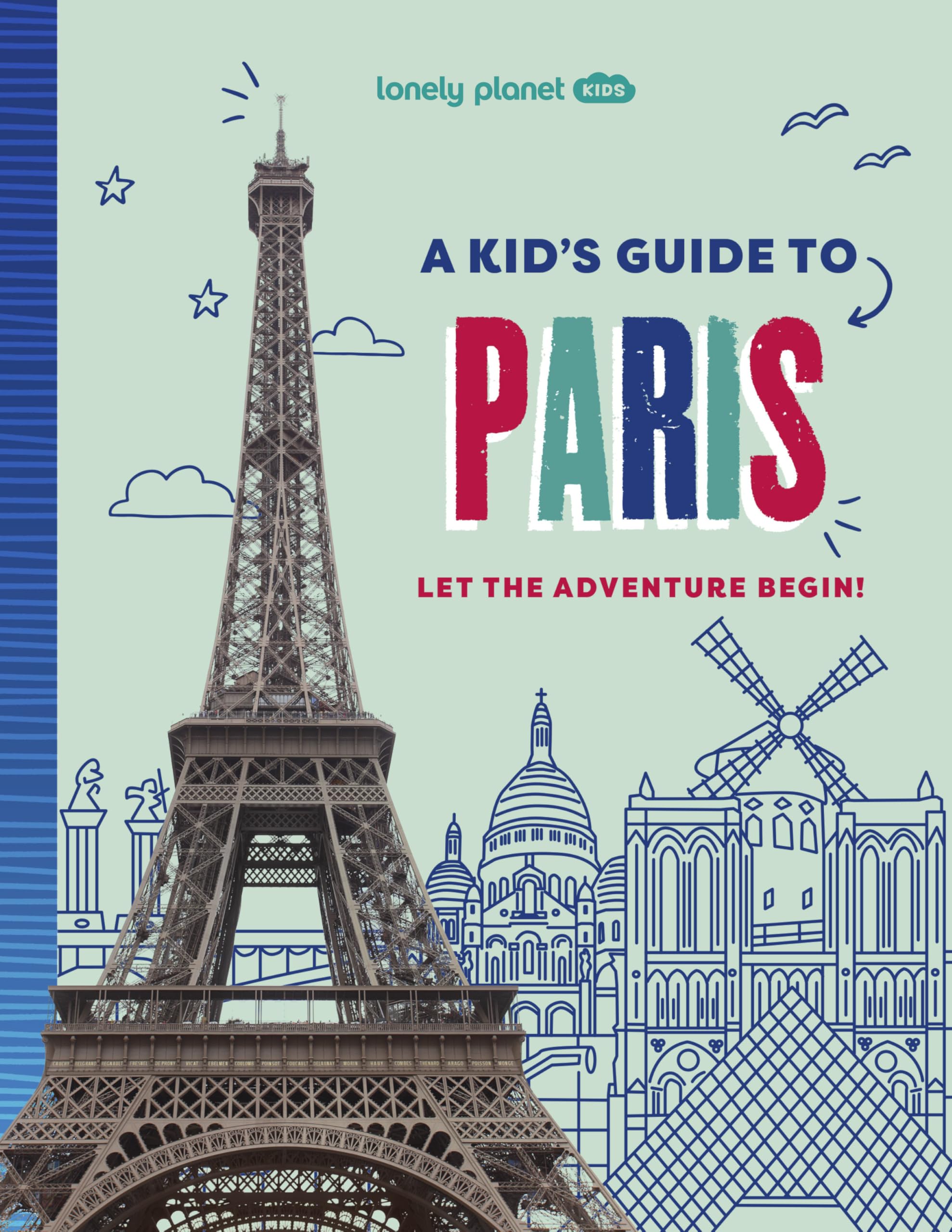 Lonely Planet Kids A Kids Guide to Paris: Let the Adventure Begin! (Lonely Planet Kids Guides)