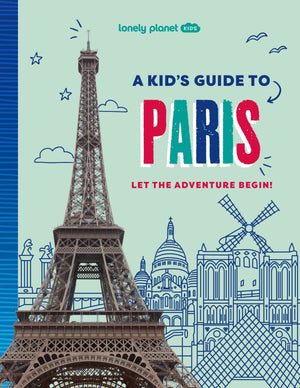 Lonely Planet Kids A Kids Guide to Paris: Let the Adventure Begin! (Lonely Planet Kids Guides)
