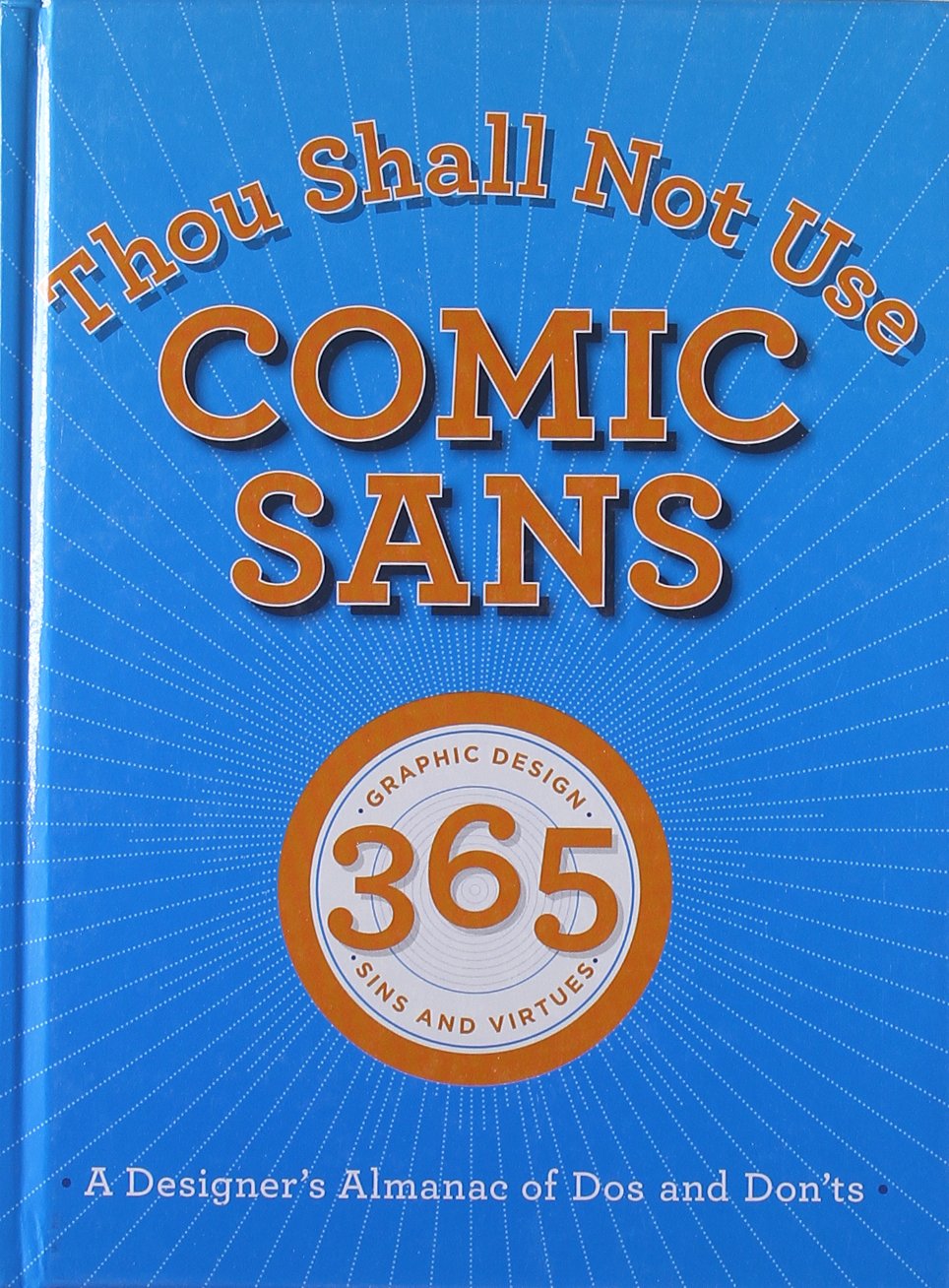 Thou Shall Not Use Comic Sans: 365 Graphic Design Sins and Virtues: a Designer's Almanac of Dos and Don'ts,Used