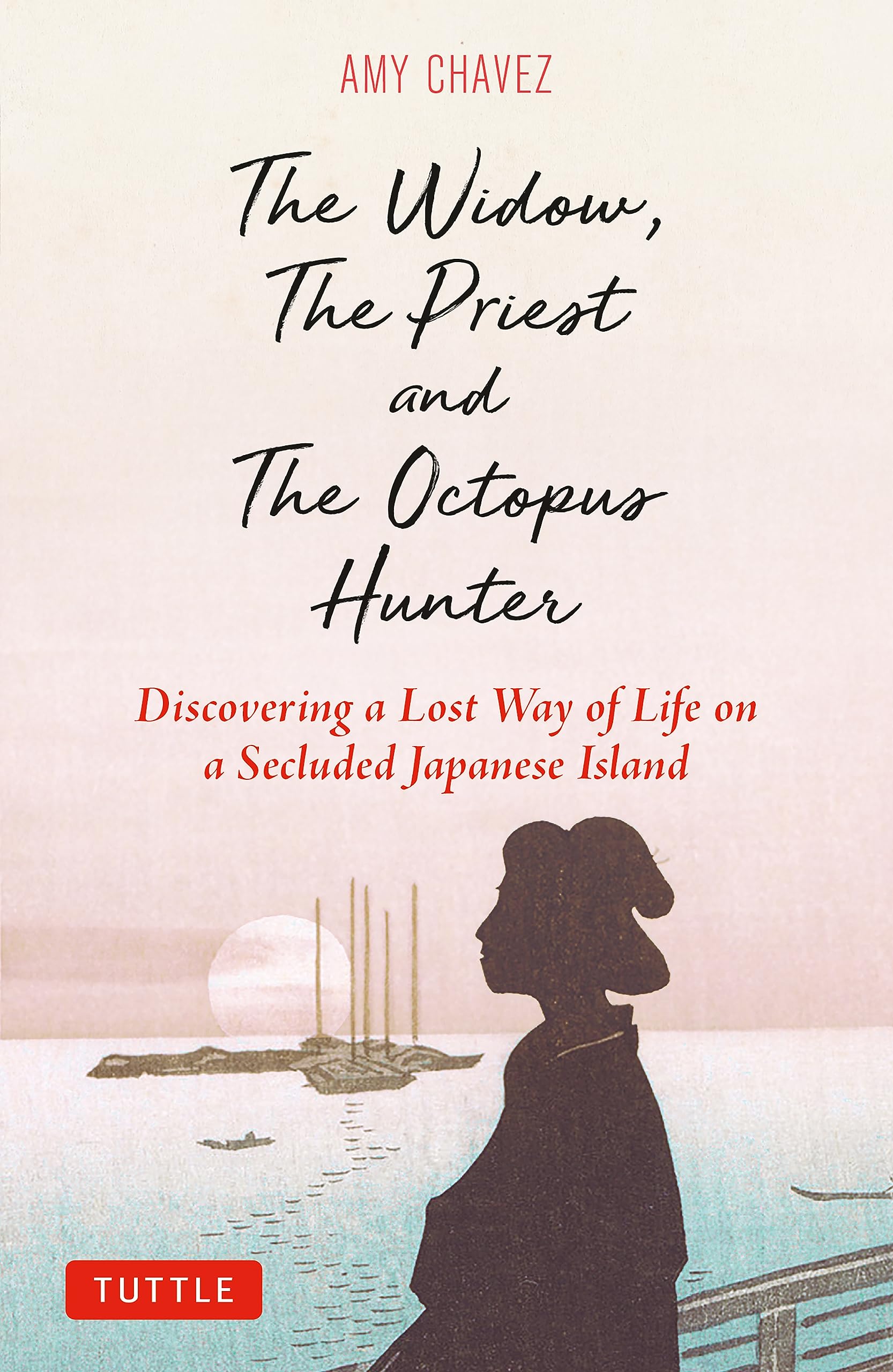 The Widow, The Priest and The Octopus Hunter: Discovering a Lost Way of Life on a Secluded Japanese Island,New