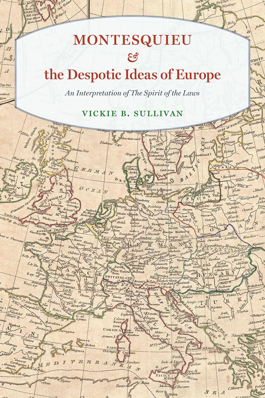 Montesquieu and the Despotic Ideas of Europe: An Interpretation of 'The Spirit of the Laws',Used