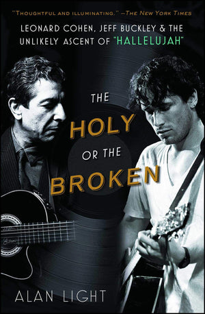 The Holy Or The Broken: Leonard Cohen, Jeff Buckley, And The Unlikely Ascent Of Hallelujah