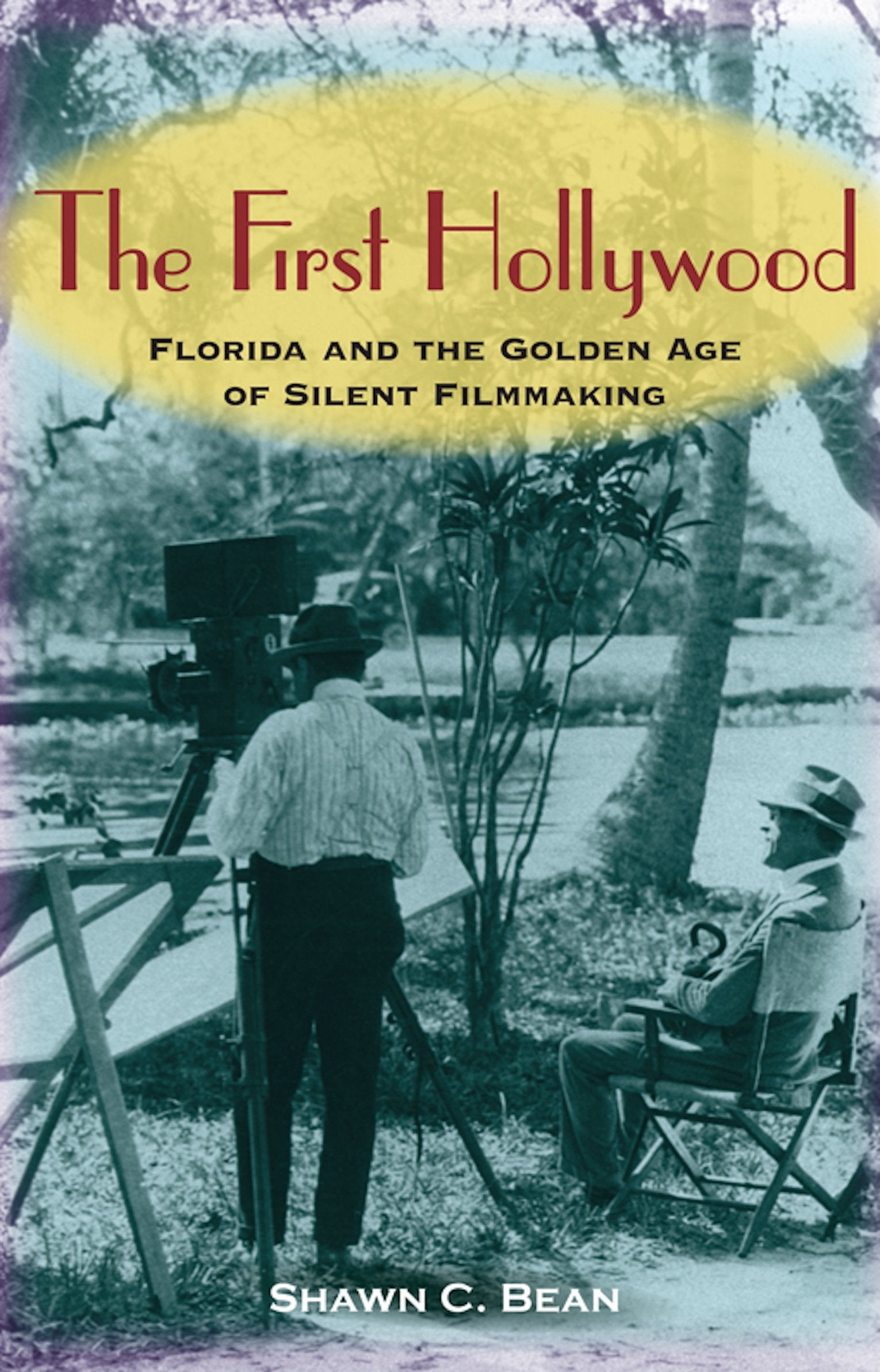 The First Hollywood: Florida And The Golden Age Of Silent Filmmaking,New