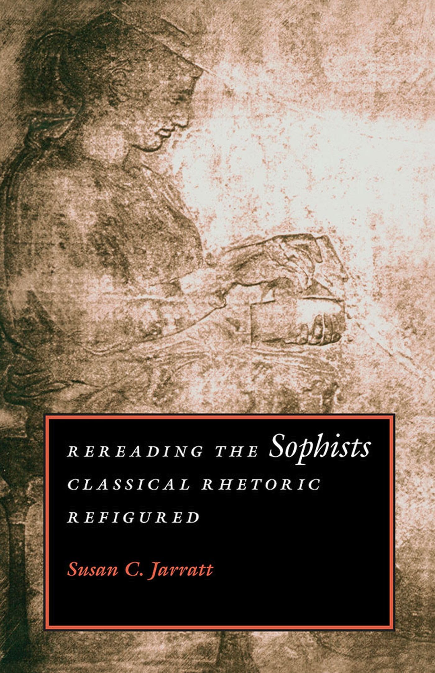 Rereading The Sophists: Classical Rhetoric Refigured,New