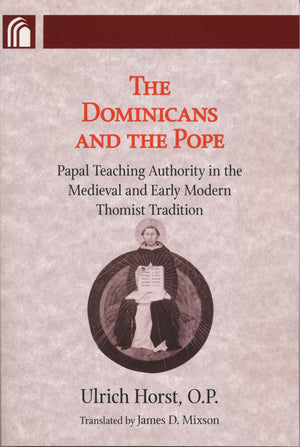 Dominicans and the Pope: Papal Teaching Authority in the Medieval and Early Modern Thomist Tradition (Conway Lectures in Medieva,Used