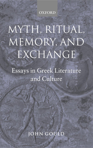 Myth, Ritual, Memory, and Exchange: Essays in Greek Literature and Culture,New