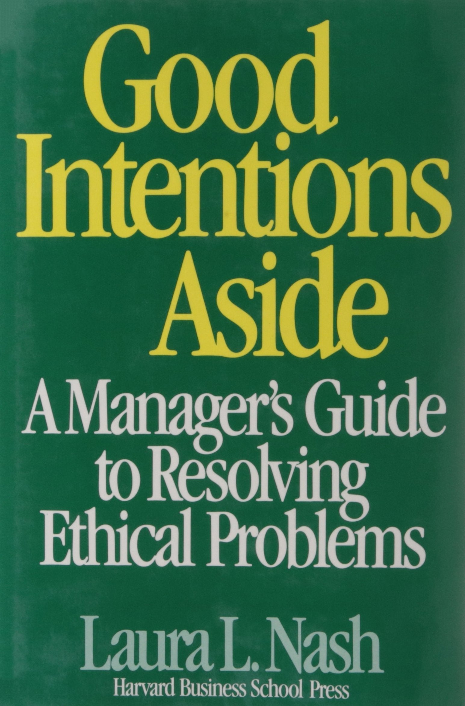 Good Intentions Aside: A Manager'S Guide To Resolving Ethical Problems,Used