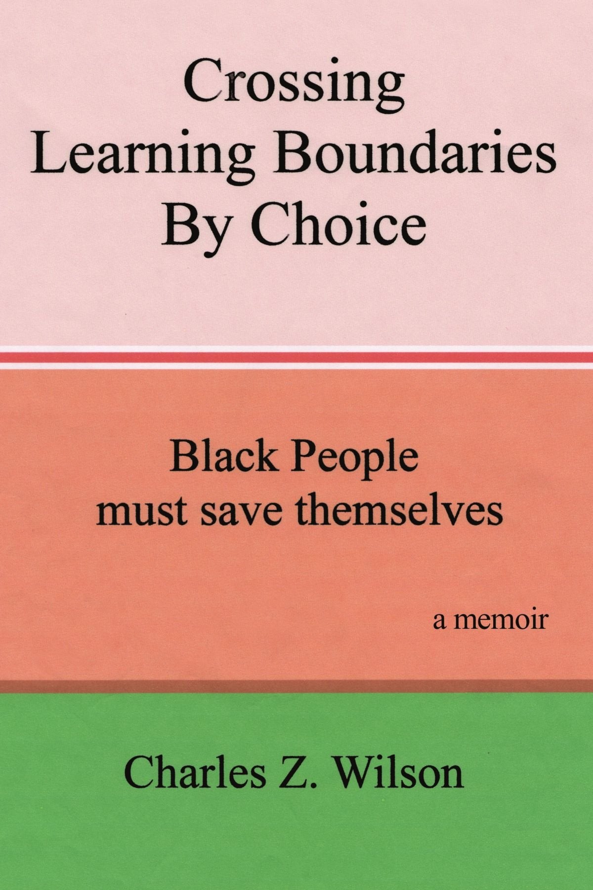 Crossing Learning Boundaries By Choice: Black People Must Save Themselves A Memoir,Used