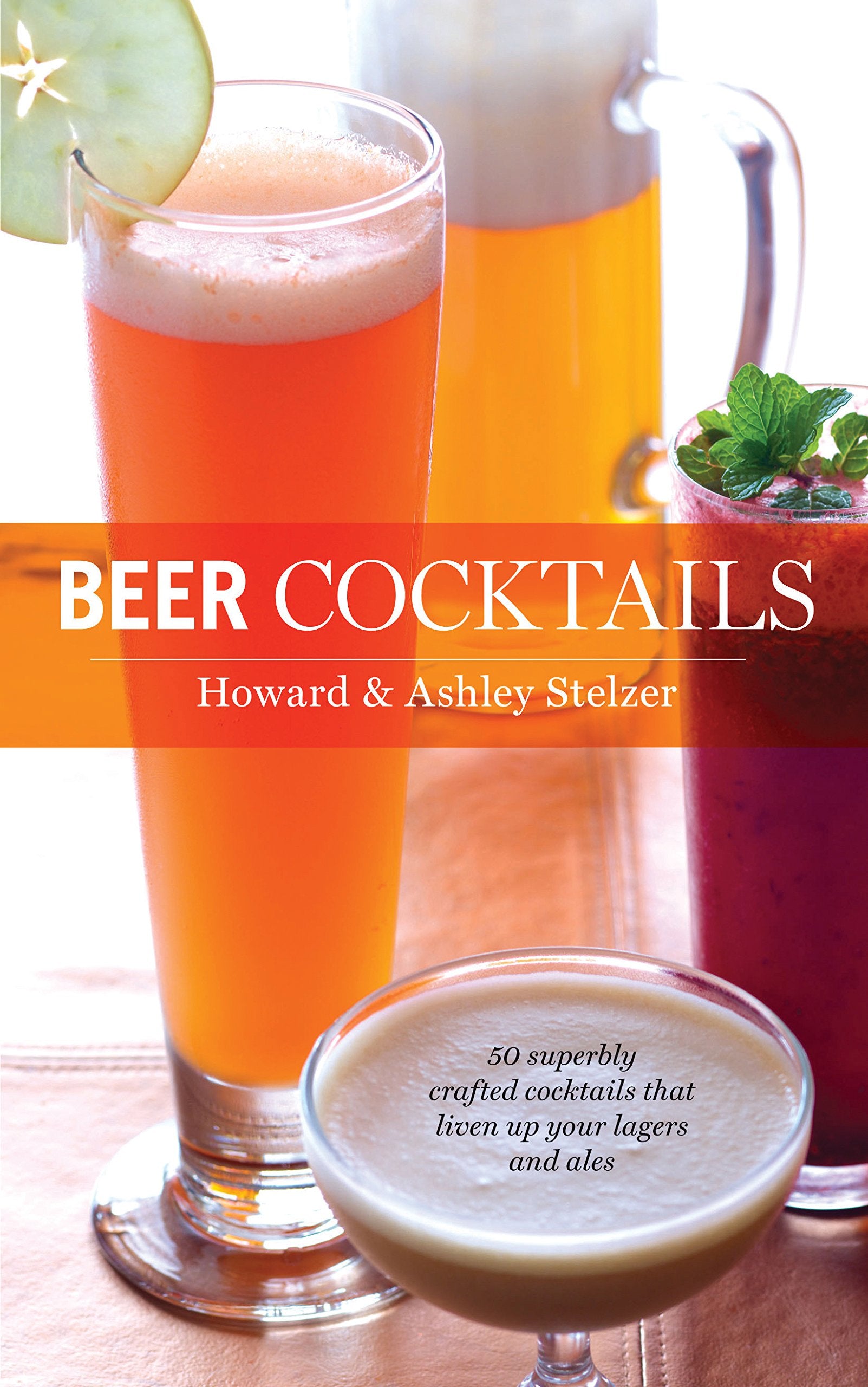 Beer Cocktails: 50 Superbly Crafted Cocktails That Liven Up Your Lagers And Ales (50 Series)