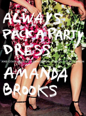 Always Pack a Party Dress: And Other Lessons Learned From a (Half) Life in Fashion,Used