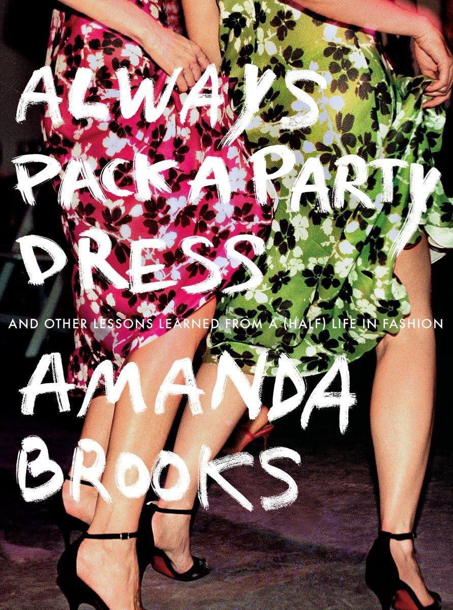 Always Pack a Party Dress: And Other Lessons Learned From a (Half) Life in Fashion,Used