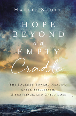 Hope Beyond an Empty Cradle: The Journey Toward Healing After Stillbirth, Miscarriage, and Child Loss,Used