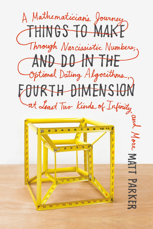Things To Make And Do In The Fourth Dimension: A Mathematician'S Journey Through Narcissistic Numbers, Optimal Dating Algorithms,New