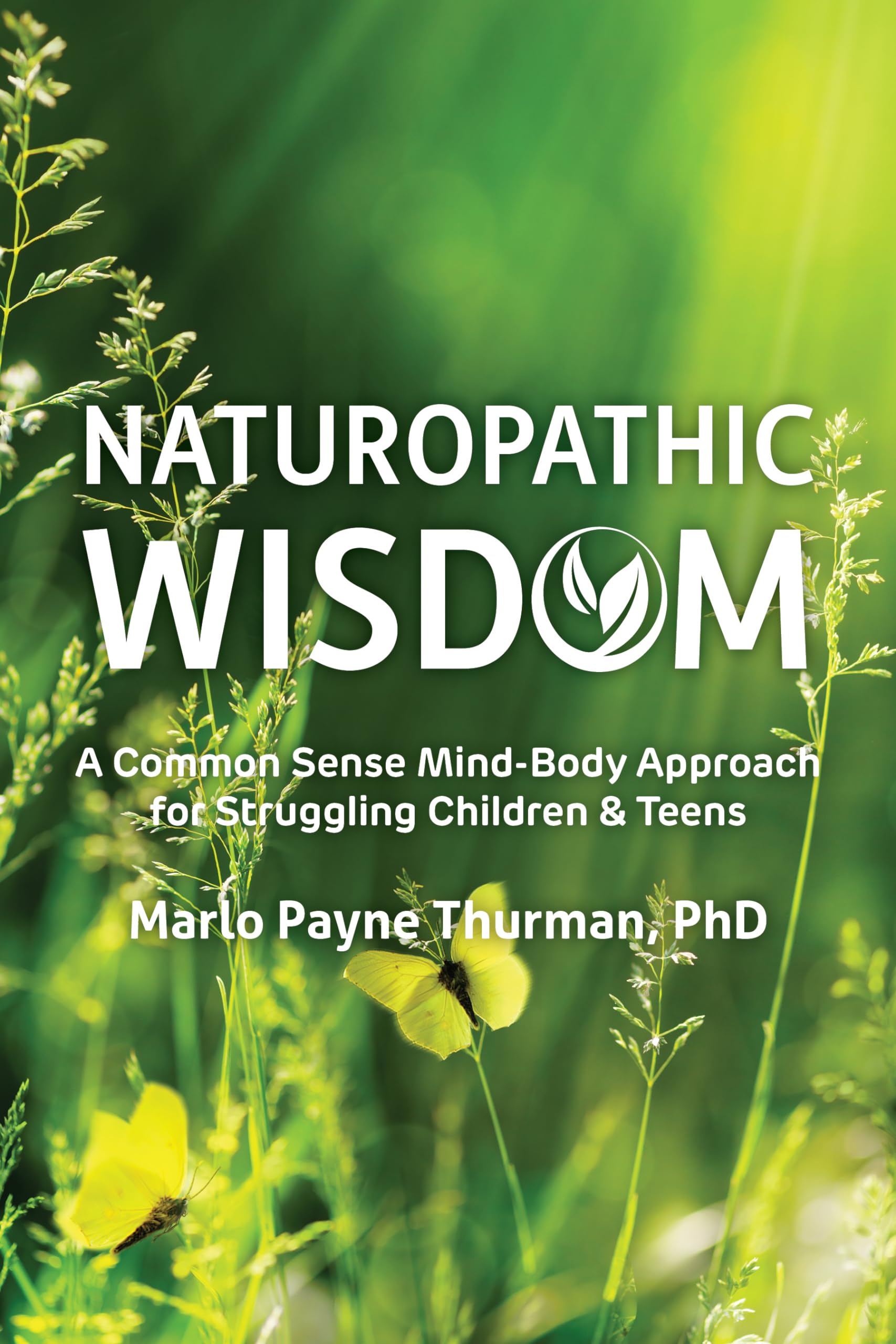 Naturopathic Wisdom: A Common Sense MindBody Approach for Struggling Children and Teens,New