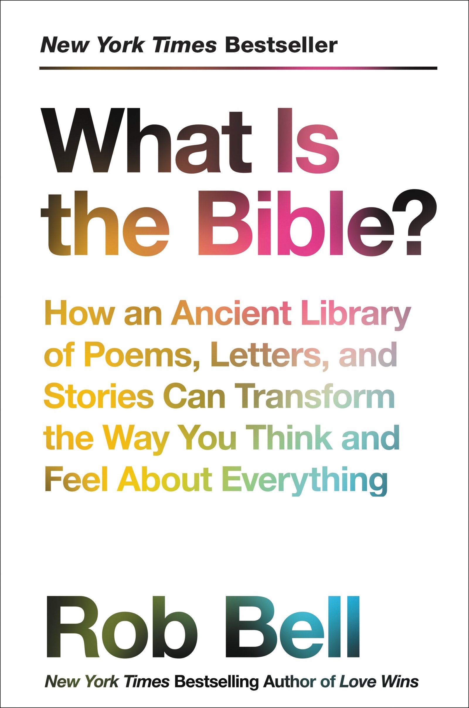What Is the Bible?: How an Ancient Library of Poems, Letters, and Stories Can Transform the Way You Think and Feel About Everyth