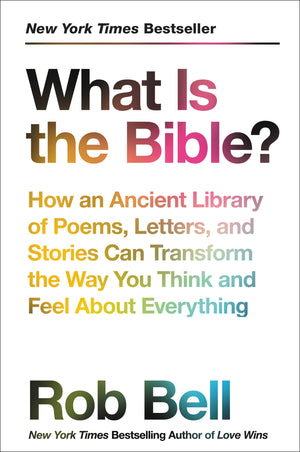 What Is the Bible?: How an Ancient Library of Poems, Letters, and Stories Can Transform the Way You Think and Feel About Everyth
