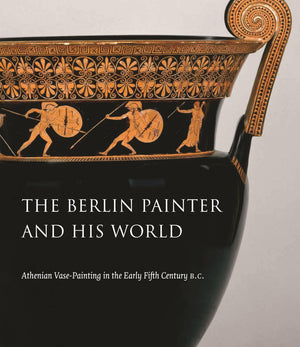 The Berlin Painter And His World: Athenian Vasepainting In The Early Fifth Century B.C.