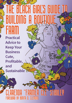 The Black GirlS Guide To Building A Boutique Farm: Practical Advice To Keep Your Business Cute, Profitable, And Sustainable