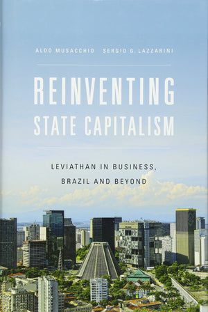 Reinventing State Capitalism: Leviathan in Business, Brazil and Beyond,Used