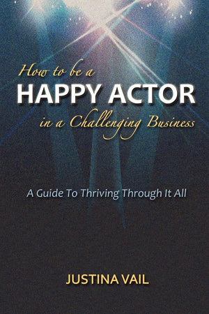 How To Be A Happy Actor In A Challenging Business: A Guide To Thriving Through It All,Used