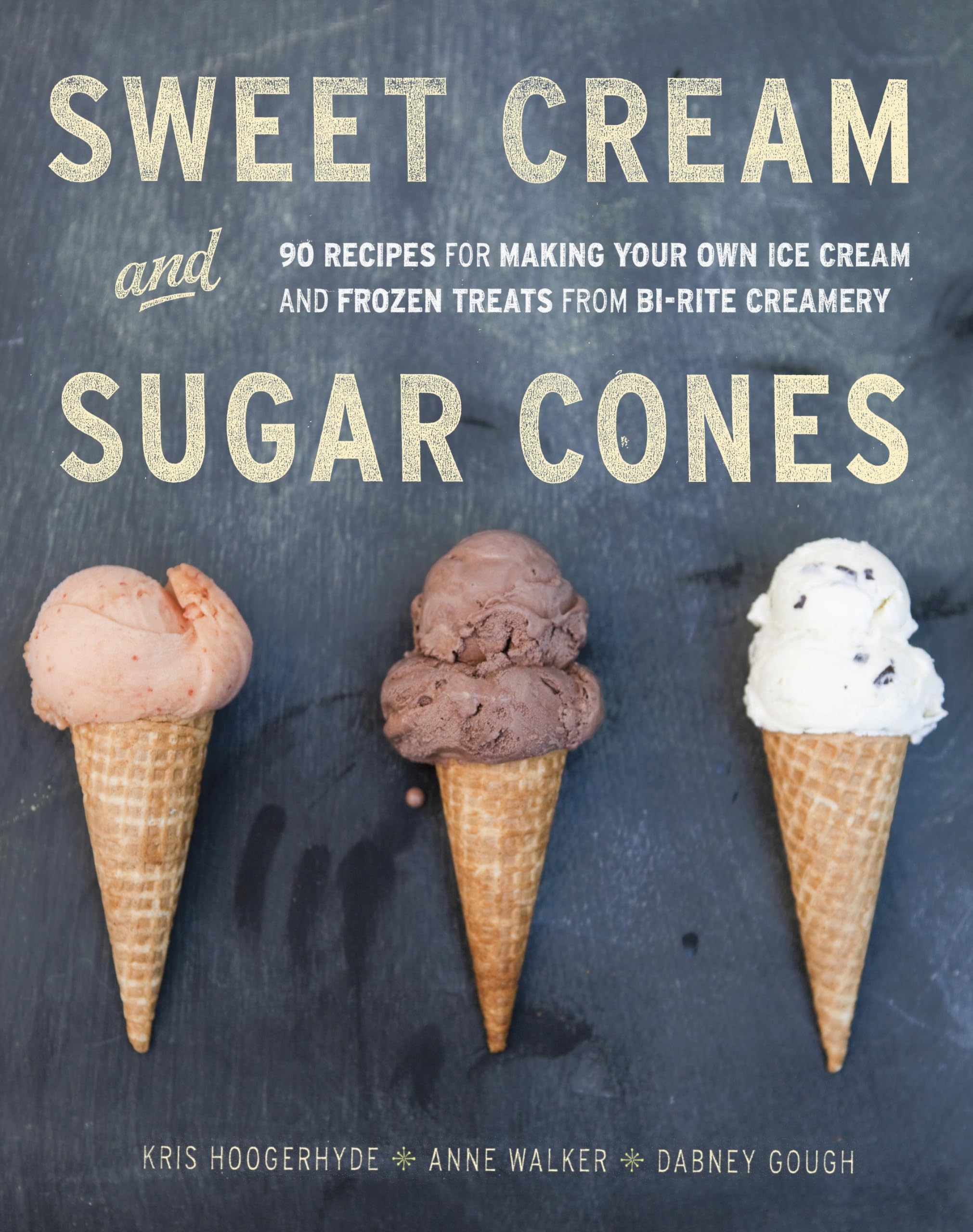 Sweet Cream and Sugar Cones: 90 Recipes for Making Your Own Ice Cream and Frozen Treats from BiRite Creamery[A Cookbook],New